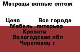 Матрацы ватные оптом. › Цена ­ 265 - Все города Мебель, интерьер » Кровати   . Вологодская обл.,Череповец г.